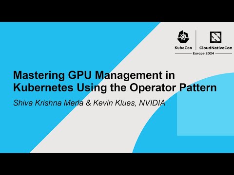 Mastering GPU Management in Kubernetes Using the Operator Pattern- Shiva Krishna Merla & Kevin Klues