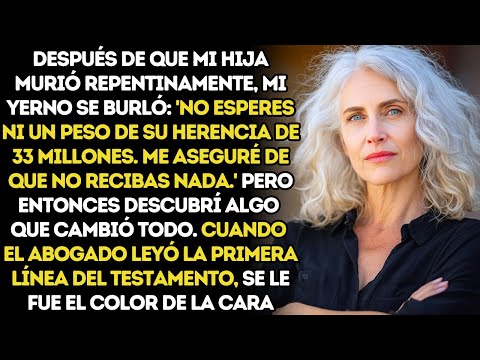 Mi Yerno Dijo Que No Vería Ni Un Centavo De Los 33 Millones De Mi Hija, Pero El Testamento Lo Hundió