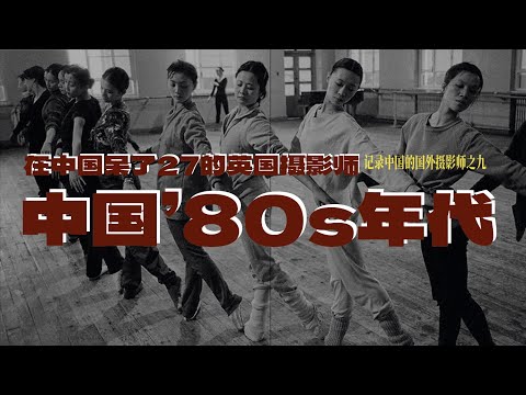 在中国呆了27年的英国摄影师，和他镜头下80年代的中国