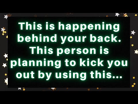 This is happening behind your back. This person is planning to kick you out by using this... Angel