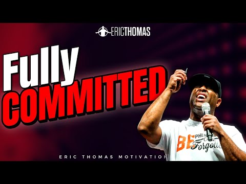Fully Committed | Eric Thomas (Motivational Video)