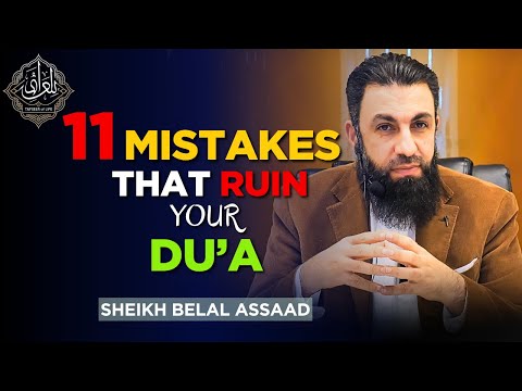 11 Mistakes That RUIN Your Dua | Belal Assaad