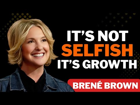 They’ll Call You Selfish… Brené Brown Calls It Growth