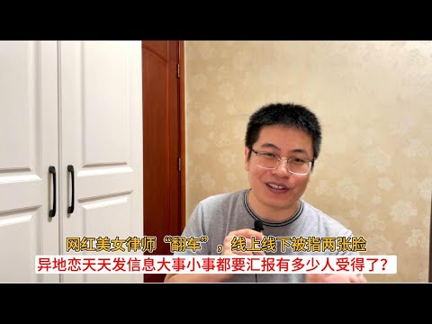 网红美女律师“翻车”，线上线下被指两张脸；异地恋天天发信息大事小事都要汇报有多少人受得了？