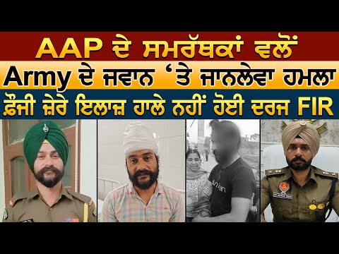 AAP ਦੇ ਸਮਰੱਥਕਾਂ ਵਲੋਂ Army ਦੇ ਜਵਾਨ ‘ਤੇ ਜਾ-/-ਨਲੇਵਾ ਹ/-/ਮਲਾ, ਫ਼ੌਜੀ ਜ਼ੇਰੇ ਇਲਾਜ਼ ਹਾਲੇ ਨਹੀਂ ਹੋਈ ਦਰਜ FIR