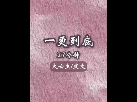 一更到底，全长27分钟，已完结 #每日分享 #故事 #一口气看完系列 #小说 #二次元 真假千金 大女主 发疯 爽文小说看不停