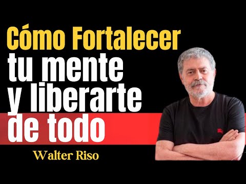 “Walter Riso: Cómo Fortalecer Tu Mente y Romper con Todo lo que te Hace Daño”