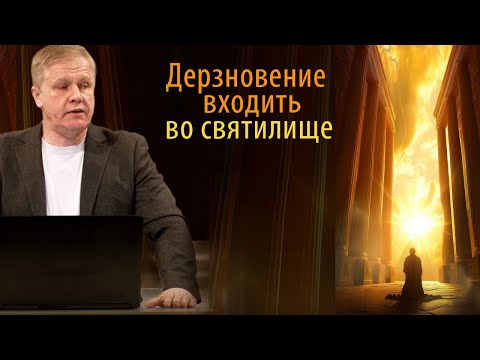 Дерзновение входить во святилище | Место Божьего присутствия | Проповедь