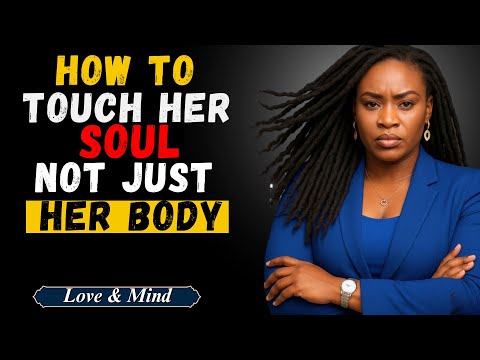 How to Touch Her Soul, Not Just Her Body | Love & Mind | Relationship
