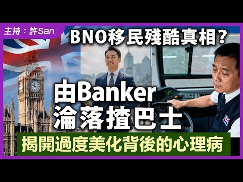 BNO移民殘酷真相？由Banker淪落揸巴士，揭開過度美化背後的心理病