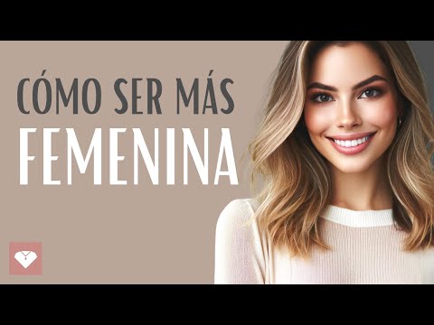 Cómo Ser Más Femenina: 15 Consejos de Elegancia y Comportamiento