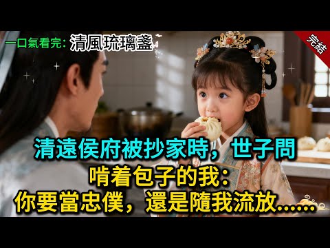 清遠侯府被抄家時，世子問啃着包子的我：你要當忠僕，還是隨我流放......