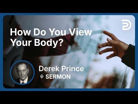 How Do You View Your Body? | Derek Prince