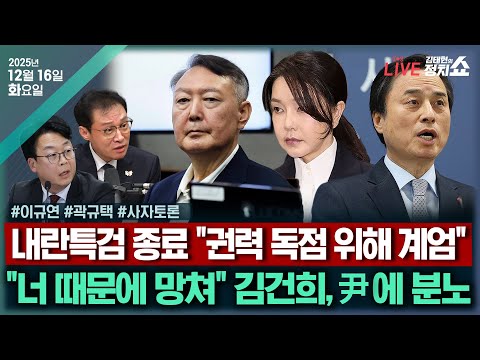 [🔴김태현의 정치쇼] 李 부처별 업무보고 생중계 이유는?(이규연 수석)/"통일교 의혹 특검"(곽규택)/[사자토론]내란특검 수사종료(박주민 강성필 김종혁 김근식)I 251216(화)
