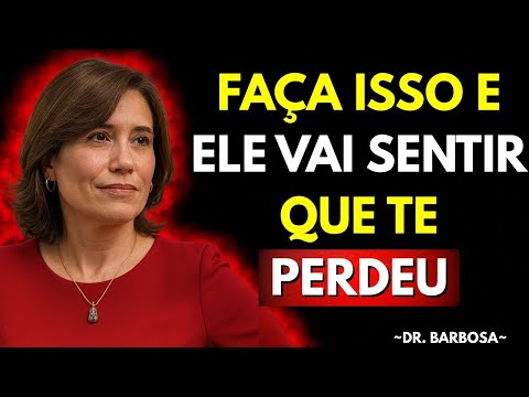 Faça Ele Ter Medo de Te Perder: Faça Isso e Ele Vai Querer Ficar com Você | Dr. Barbosa
