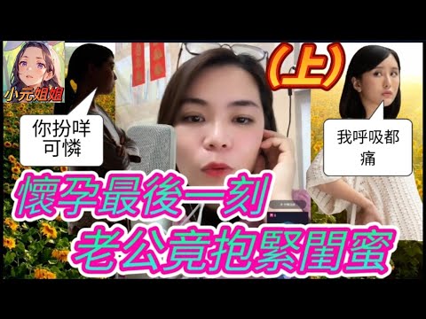 孕婦心碎大控訴（上）,懷孕最後一刻,老公竟抱緊閨蜜,二人連咪激戰直播間 #小元姐姐 #小圓感情分享 #小元妹妹 #廣東話 2 17 NI
