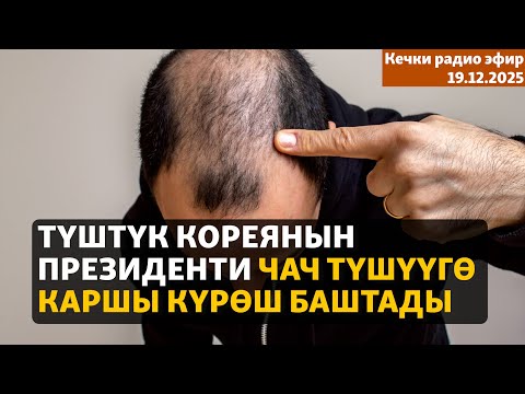 Радио эфир | 19.12.2025 | Түштүк Кореянын президенти чач түшүүгө каршы күрөш баштады