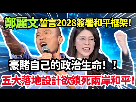 鄭麗文誓言2028簽署和平框架，豪賭自己的政治生命，五大落地設計欲鎖死兩岸和平！#鄭麗文