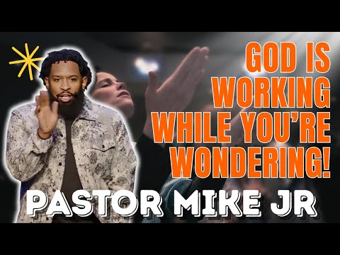 PASTOR MIKE JR - God Is Working While You’re Wondering!