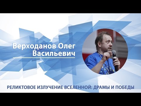 Верходанов Олег - Лекция "Реликтовое излучение Вселенной: драмы и победы"