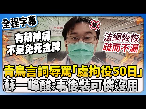 【全程字幕】青鳥激烈言詞辱罵「處拘役50日」　蘇一峰酸：事後裝可憐沒用 @ChinaTimes