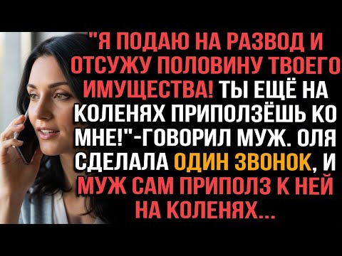 "Я подаю на развод и отсужу половину твоего имущества!Ты ещё на коленях приползёшь!" -говорил муж