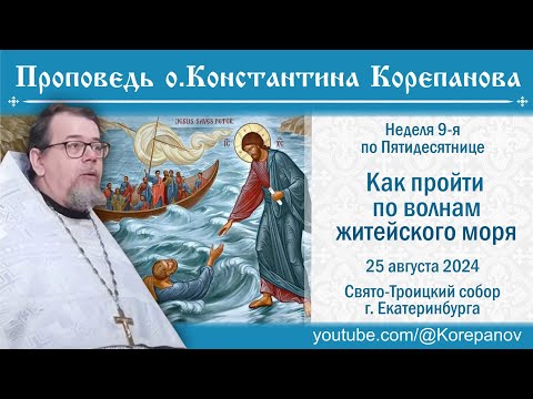 Как пройти по волнам житейского моря. Проповедь о. Константина Корепанова (2024.08.25)