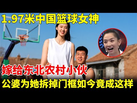1.97米中国篮球女神，嫁东北农村小伙，公婆为她拆掉门框，如今竟成这样【王芳王为念访谈】