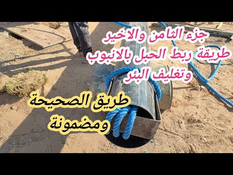 جزء الثامن الاخير مشروع حفر بئر يتكلل بالنجاح وطريقة تغليف البئر-ربط الحبل بالانبوب-نوعية بلاستيك