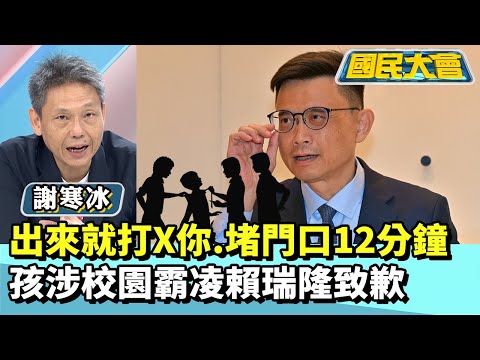 出來就打X你.堵門口12分鐘 孩涉校園霸凌賴瑞隆致歉【#國民大會 精華】20251205 #謝寒冰 #凌濤