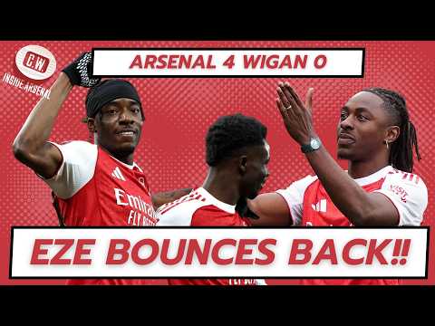 EZE BOUNCES BACK! Arsenal 4, Wigan 0 - Match reaction and Arsenal player ratings