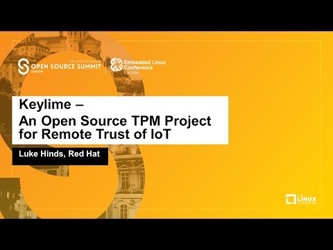 Keylime - An Open Source TPM Project for Remote Trust of IoT - Luke Hinds, Red Hat