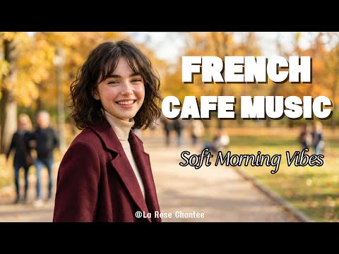 French Café Music Morning 🌞☕ Positive Chanson to Start Your Day   La Rose Chantee
