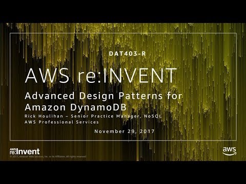 AWS re:Invent 2017: [REPEAT] Advanced Design Patterns for Amazon DynamoDB (DAT403-R)