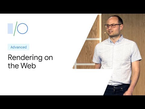 Rendering on the Web: Performance Implications of Application Architecture (Google I/O ’19)