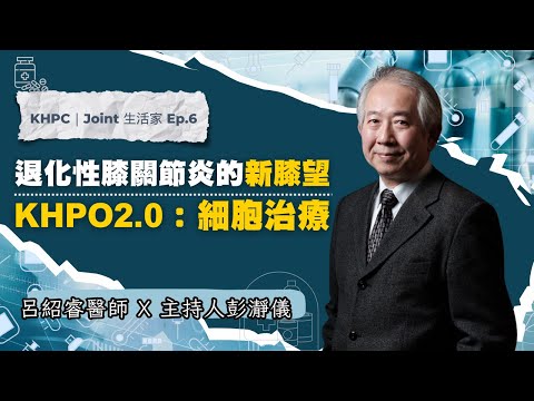 退化性膝關節炎的新膝望｜KHPO 2.0：細胞治療    大林慈濟呂紹睿醫師ｘ主持人彭瀞儀｜KHPC Joint 生活家 EP06