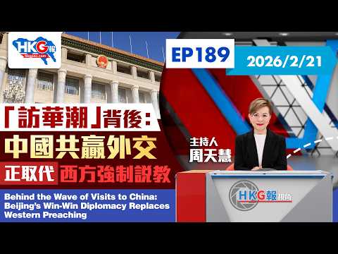 【HKG報視角】第一百八十九集 「訪華潮」背後： 中國共贏外交正取代西方強制說教