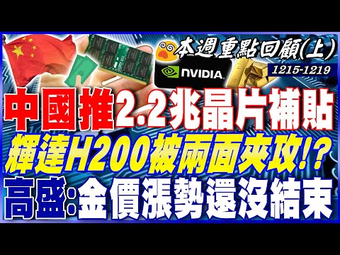 中國推2.2兆晶片補貼 輝達H200被兩面夾攻！？ 高盛：金價漲勢還沒結束 因美國人還沒開買！！｜20251215-20251219【本週重點回顧 上】