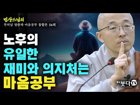 노후의 유일한 재미와 의지처는 마음공부 | 법상스님의 행복한 마음공부 | 부처님 말씀과 마음공부 통합본 24회 (종결) 말씀 인생상담 중년