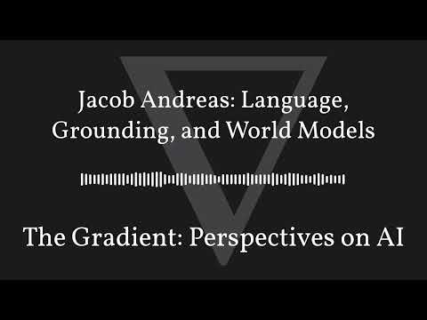 The Gradient Podcast - Jacob Andreas: Language, Grounding, and World Models
