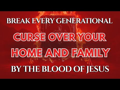 Break Every Generational Curse Over Your Home and Family | Deliverance Prayer in the Blood of Jesus