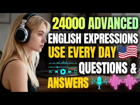 Master 24,000 Advanced English Expressions You’ll Use Every Day