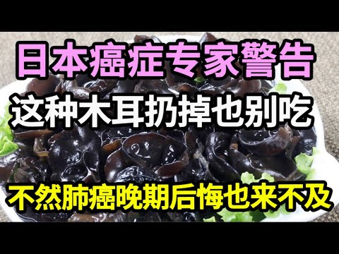 日本癌症专家：这种木耳会害全家人患上肺癌，一发现就是晚期，家里有的赶紧扔掉【家庭大医生】