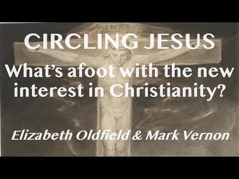 CIRCLING JESUS: What's afoot with the new interest in Christianity? Elizabeth Oldfield & Mark Vernon