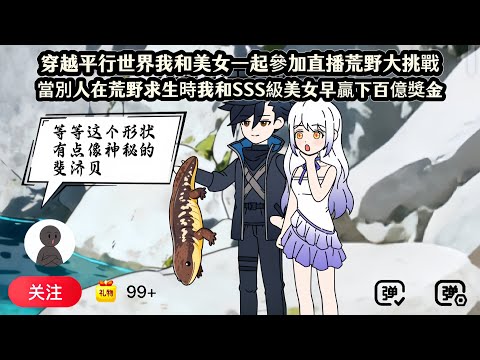 穿越平行世界我和美女一起參加直播荒野大挑戰,當別人在荒野求生時我和SSS級美女早贏下百億獎金