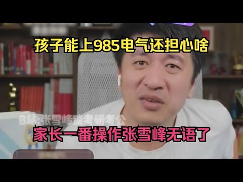 孩子能上985电气还担心啥，家长一番操作张雪峰无语了