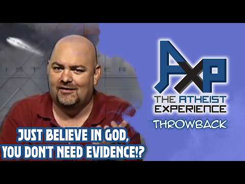 "Just Believe In God, You Don't Need Evidence!?" | The Atheist Experience: Throwback