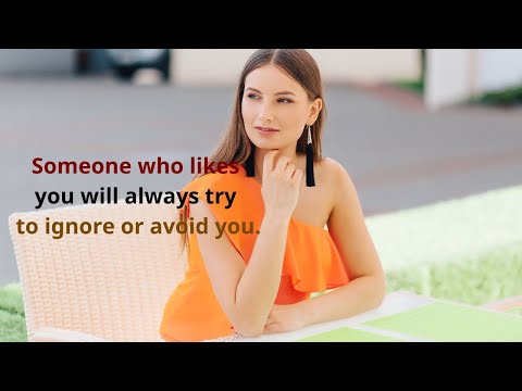 Someone who likes you will always try to ignore or avoid you