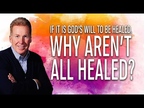 If It Is God's Will To Be Healed, Why Aren't All Healed?