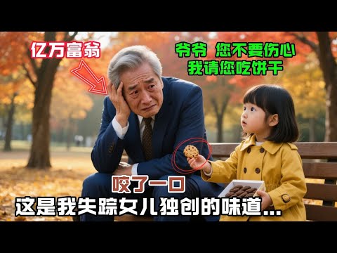 “爺爺，您不要傷心！我請您吃餅幹！”5歲女孩説，億萬富翁吃了一口後淚流滿麵：這是我失踪女兒獨創的味道…#情感故事#故事分享 #溫情故事#正能量